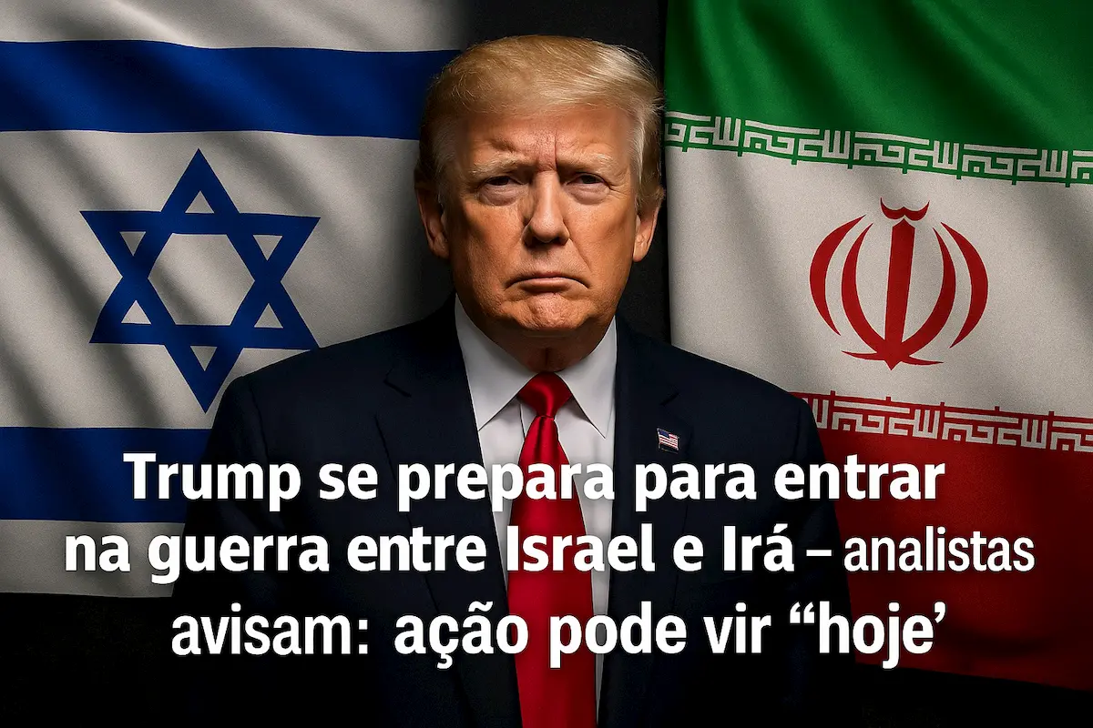 Trump se prepara para entrar na guerra entre Israel e Irã — analistas avisam: ação pode vir "hoje"